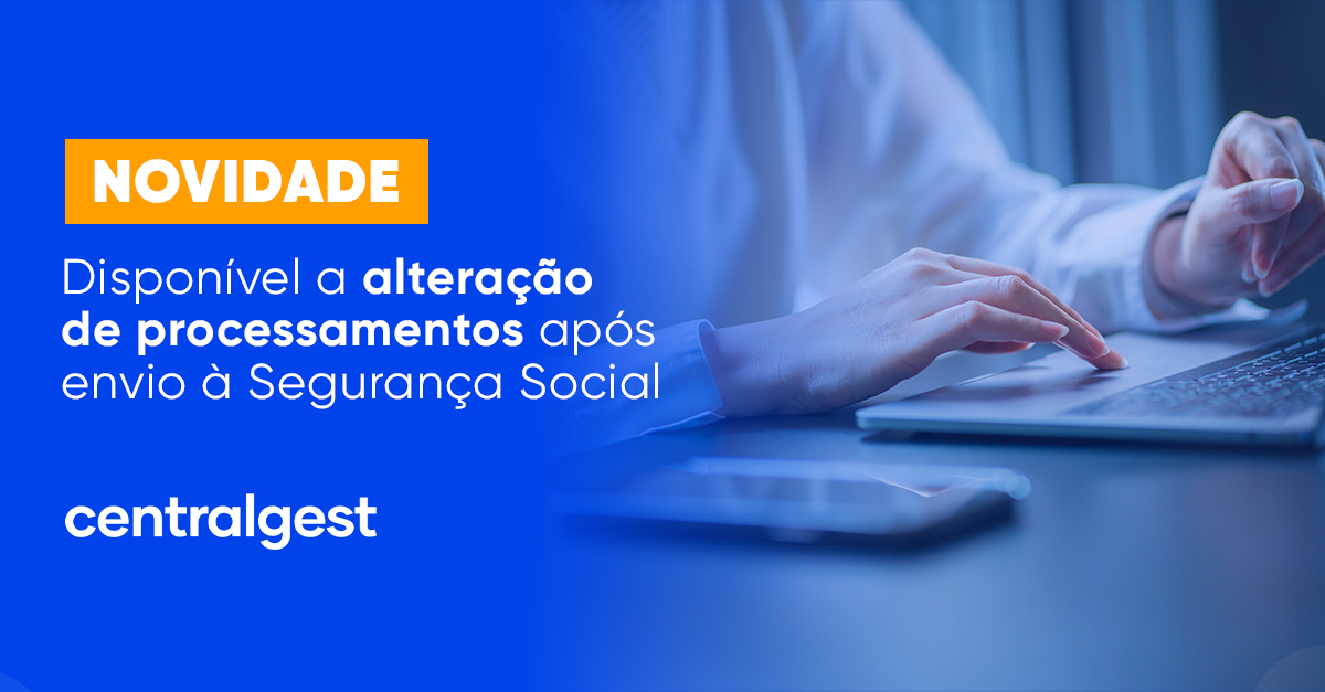 Novidade: Disponível a alteração de processamentos após envio à Segurança Social